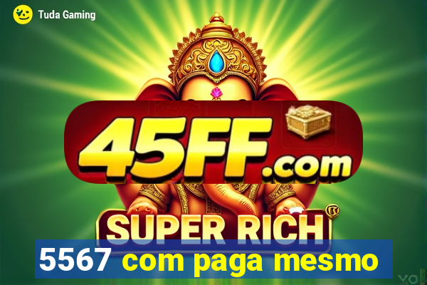 5567 com paga mesmo